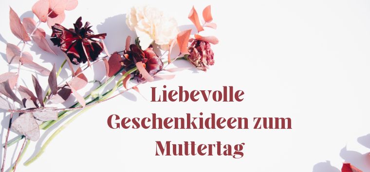 Die besten Geschenke zum Muttertag