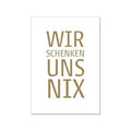 Eine Postkarte auf welcher ein Goldener Text ''Wir schenken uns nix'' mittig gedruckt ist von 17;30