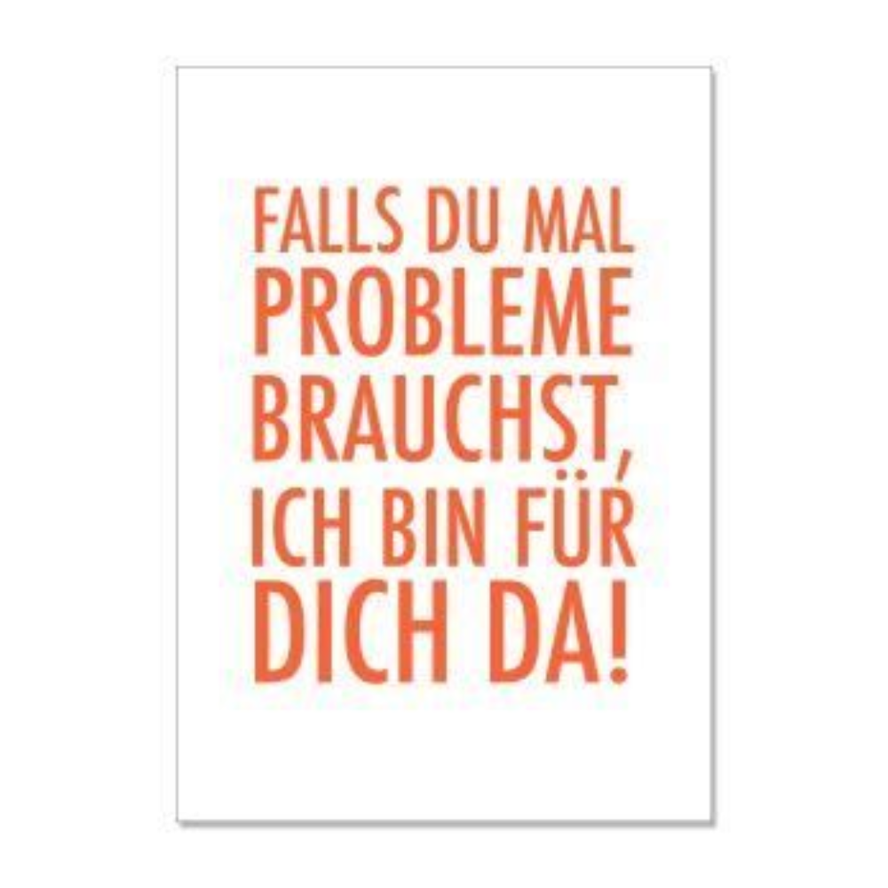 Eine Postkarte mit einem lustigen spruch ''Falls du mal probleme brauchst bin ich für dich da'' von 17;30