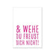 Postkarte hoch, & WEHE DU FREUST DICH NICHT!