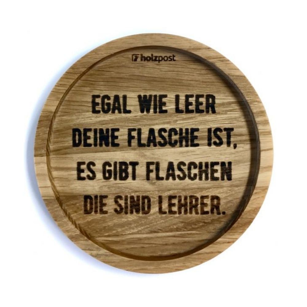 Eingekerbter Holzuntersetzer mit dem aufgedruckten Spruch „Egal wie leer deine Flasche ist, es gibt Flaschen die sind Lehrer"